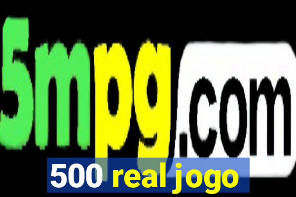 500 real jogo